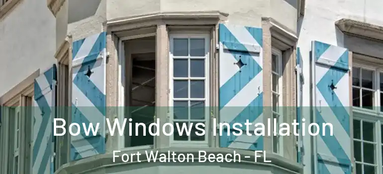  Bow Windows Installation Fort Walton Beach - FL
