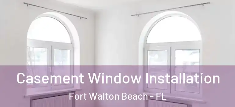  Casement Window Installation Fort Walton Beach - FL