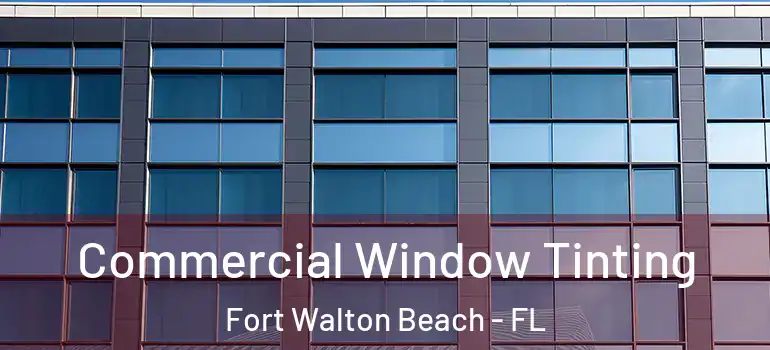  Commercial Window Tinting Fort Walton Beach - FL