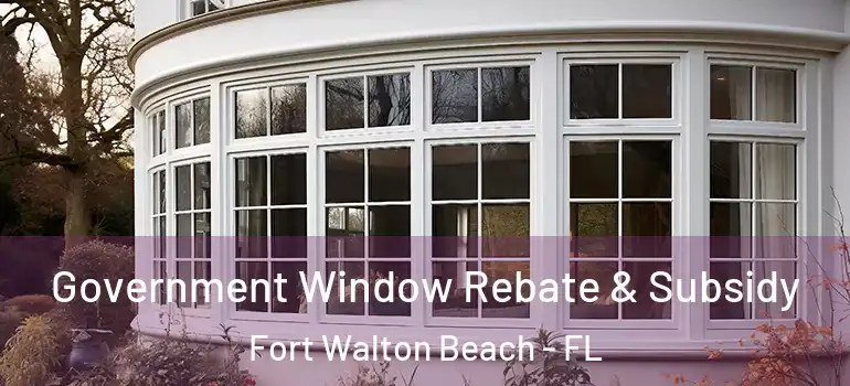  Government Window Rebate & Subsidy Fort Walton Beach - FL