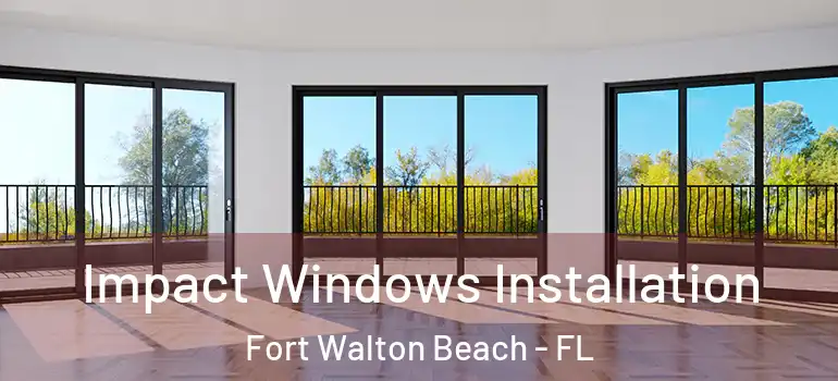  Impact Windows Installation Fort Walton Beach - FL