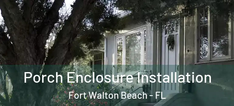  Porch Enclosure Installation Fort Walton Beach - FL