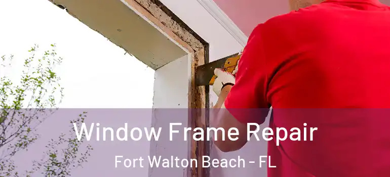  Window Frame Repair Fort Walton Beach - FL