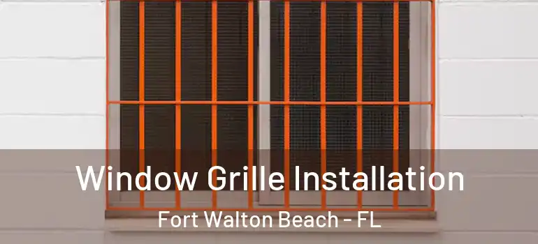  Window Grille Installation Fort Walton Beach - FL