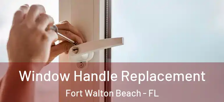  Window Handle Replacement Fort Walton Beach - FL