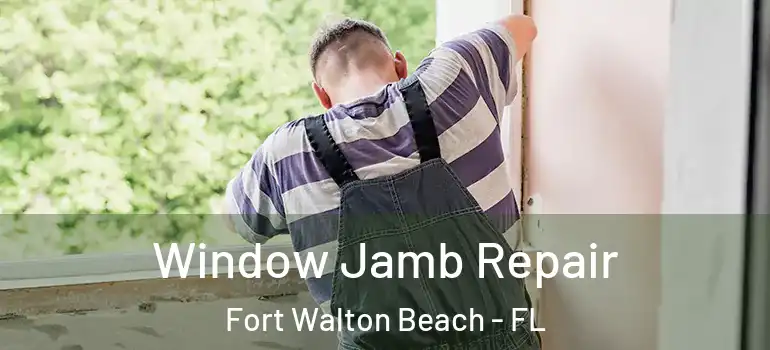  Window Jamb Repair Fort Walton Beach - FL