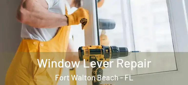  Window Lever Repair Fort Walton Beach - FL
