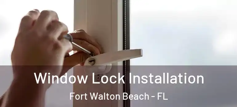  Window Lock Installation Fort Walton Beach - FL