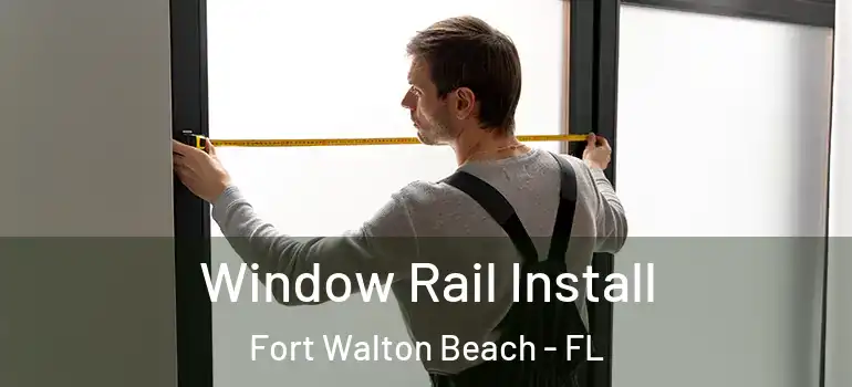  Window Rail Install Fort Walton Beach - FL
