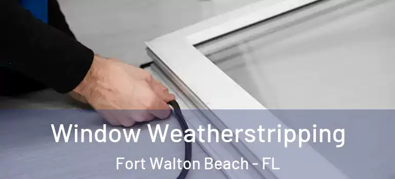  Window Weatherstripping Fort Walton Beach - FL